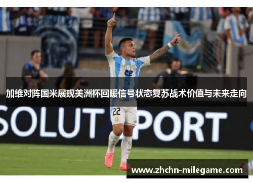 加维对阵国米展现美洲杯回暖信号状态复苏战术价值与未来走向